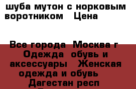 шуба мутон с норковым воротником › Цена ­ 7 000 - Все города, Москва г. Одежда, обувь и аксессуары » Женская одежда и обувь   . Дагестан респ.,Буйнакск г.